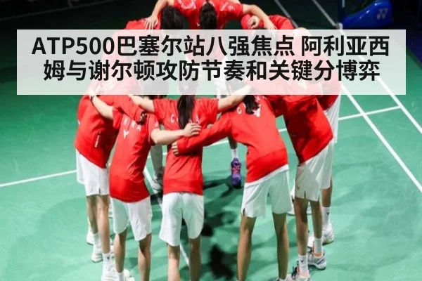 ATP500巴塞尔站八强焦点 阿利亚西姆与谢尔顿攻防节奏和关键分博弈