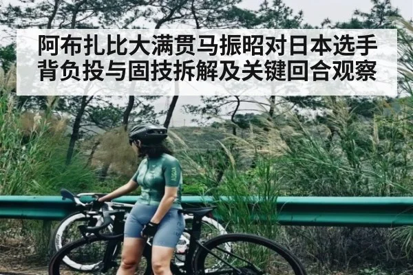 阿布扎比大满贯马振昭对日本选手背负投与固技拆解及关键回合观察